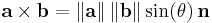 \mathbf{a}\times\mathbf{b}
=\left\|\mathbf{a}\right\|\left\|\mathbf{b}\right\|\sin(\theta)\,\mathbf{n}