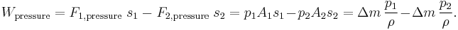 W_\text{pressure}=F_{1,\text{pressure}}\; s_{1}\, -\, F_{2,\text{pressure}}\; s_2 =p_1 A_1 s_1 - p_2 A_2 s_2 = \Delta m\, \frac{p_1}{\rho} - \Delta m\, \frac{p_2}{\rho}. \;