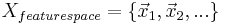 X_{feature space}=\left \{ \vec x_1, \vec x_2,...\right \}