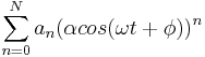 \sum_{n=0}^{N}a_n(\alpha cos(\omega t %2B \phi))^n 