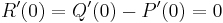 R'(0) = Q'(0) - P'(0) = 0