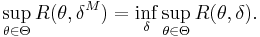 \sup_{\theta \in \Theta} R(\theta,\delta^M) = \inf_\delta \sup_{\theta \in \Theta} R(\theta,\delta). \, 