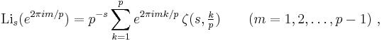 
\operatorname{Li}_s(e^{2 \pi i m/p}) = p^{-s} \sum_{k=1}^p 
e^{2 \pi i m k/p} \,\zeta(s, \tfrac {k}{p}) 
\qquad (m = 1, 2, \dots, p-1) ~,
