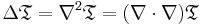 \Delta\mathbf{\mathfrak{T}} = \nabla^2 \mathbf{\mathfrak{T}} = (\nabla \cdot \nabla) \mathbf{\mathfrak{T}}