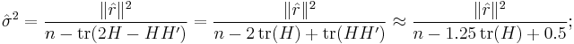 \hat\sigma^2 = \frac{ \|\hat{r}\|^2}{ n - \mathrm{tr}( 2 H - H H' ) } = \frac{ \|\hat{r}\|^2}{ n - 2 \, \mathrm{tr}(H) %2B \mathrm{tr}(H H') } \approx \frac{ \|\hat{r}\|^2}{ n - 1.25 \, \mathrm{tr}(H) %2B 0.5 };