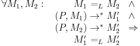 \begin{array}{rrl}\forall M_1, M_2�:\; & M_1\ {=_L}\ M_2 & \land\\
& (P,M_1) \rightarrow^* M_1^\prime & \land\\
&(P,M_2) \rightarrow^* M_2^\prime &\Rightarrow\\
&M_1^\prime\ {=_L}\ M_2^\prime\end{array}