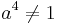 a^4 \neq 1