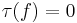 \tau(f) = 0