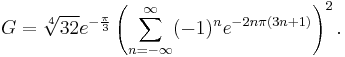 G = \sqrt[4]{32}e^{-\frac{\pi}{3}}\left (\sum_{n = -\infty}^\infty (-1)^n e^{-2n\pi(3n%2B1)} \right )^2.