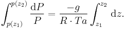 \ \int_{p(z_1)}^{p(z_2)} \frac{\mathrm{d}P}{P} =  \frac{-g}{R \cdot Ta}\int_{z_1}^{z_2} \, \mathrm{d}z.