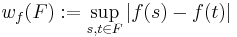 
    w_{f} (F)�:= \sup_{s, t \in F} | f(s) - f(t) |
  