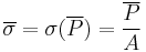  \overline \sigma = \sigma (\overline P) = \frac{\overline P}{A} 