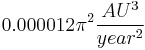 0.000 012 \pi^2 \frac{AU^3}{year^2}