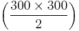 \left(\frac{300\times300}{2}\right)