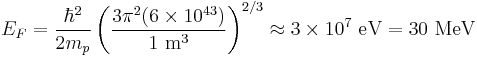 E_F = \frac{\hbar^2}{2m_p} \left( \frac{3 \pi^2 (6 \times 10^{43})}{1 \ \mathrm{m}^3} \right)^{2/3} \approx 3 \times 10^7 \ \mathrm{eV} = 30 \ \mathrm{MeV} 