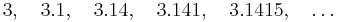 3,\quad 3.1,\quad 3.14,\quad 3.141,\quad 3.1415,\quad \ldots