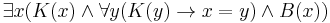  \exists x (K(x) \land \forall y (K(y) \rightarrow x=y) \land B(x)) 