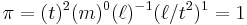 \pi=(t)^2(m)^0(\ell)^{-1}(\ell/t^2)^1 = 1 \, 