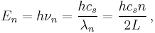 E_n=h\nu_n={hc_s\over\lambda_n}={hc_sn\over 2L}\,,