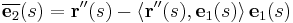 \overline{\mathbf{e}_2}(s) = \mathbf{r}''(s) - \langle \mathbf{r}''(s), \mathbf{e}_1(s) \rangle \, \mathbf{e}_1(s)