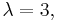 \lambda=3,