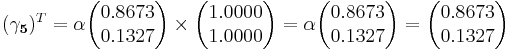 
(\mathbf{\gamma_5})^T  = \alpha\begin{pmatrix}0.8673 \\ 0.1327 \end{pmatrix}\times \begin{pmatrix}1.0000 \\ 1.0000 \end{pmatrix}=\alpha\begin{pmatrix}0.8673 \\ 0.1327 \end{pmatrix}=\begin{pmatrix}0.8673 \\ 0.1327 \end{pmatrix}
