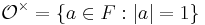 \mathcal{O}^\times = \{a\in F: |a|= 1\}