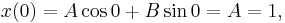 x(0) = A \cos 0 %2B B \sin 0 = A = 1, \, 