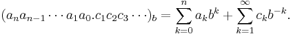 
(a_na_{n-1}\cdots a_1a_0.c_1 c_2 c_3\cdots)_b = 
\sum_{k=0}^n a_kb^k %2B \sum_{k=1}^\infty c_kb^{-k}.
