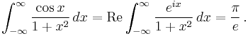 \int_{-\infty}^\infty \frac{\cos x}{1%2Bx^2}\,dx=\operatorname{Re}\int_{-\infty}^\infty \frac{e^{ix}}{1%2Bx^2}\,dx=\frac{\pi}{e}\,.