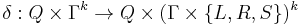 \delta: Q \times \Gamma^k \rightarrow Q \times (\Gamma \times \{L,R,S\})^k