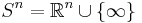 S^n = \mathbb{R}^n \cup \{ \infty \}