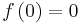 f\left(0\right)=0