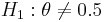 \textstyle H_1: \theta\neq0.5