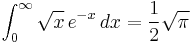 \int_0^\infty \sqrt{x}\,e^{-x}\,dx = \frac{1}{2}\sqrt \pi