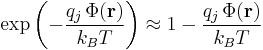  \exp\left(- \frac{q_j \, \Phi(\mathbf{r})}{k_B T} \right) \approx 
1 - \frac{q_j \, \Phi(\mathbf{r})}{k_B T}