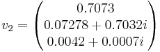 v_{2}= \begin{pmatrix}0.7073 \\ 0.07278 %2B 0.7032i \\ 0.0042 %2B 0.0007i \\\end{pmatrix}