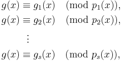 
\begin{align}
g(x) & {} \equiv g_1(x) \pmod{p_1(x)}, \\
g(x) & {} \equiv g_2(x) \pmod{p_2(x)}, \\
& {} \  \  \vdots \\
g(x) & {} \equiv g_s(x) \pmod{p_s(x)},
\end{align}
