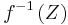 f^{-1}\left(Z\right)