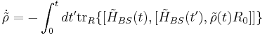  \dot{\tilde{\rho}}= - \int^t_0 dt' \operatorname{tr}_R\{[\tilde{H}_{BS}(t),[\tilde{H}_{BS}(t'),\tilde{\rho}(t)R_0]]\} 