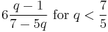  6{q-1 \over 7-5q} \text{ for } q < {7 \over 5} 