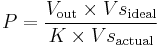 P = {V_\mathrm{out}      \times Vs_\mathrm{ideal} \over K \times  Vs_\mathrm{actual} } 