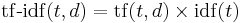 \mathrm{tf\mbox{-}idf}(t,d) = \mathrm{tf}(t,d) \times \mathrm{idf}(t)