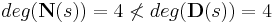  deg(\textbf{N}(s)) = 4 \nless deg(\textbf{D}(s)) = 4 