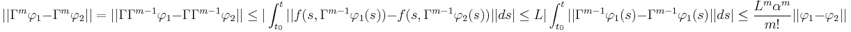 ||\Gamma^m \varphi_1 - \Gamma^m\varphi_2|| =||\Gamma\Gamma^{m-1} \varphi_1 - \Gamma\Gamma^{m-1}\varphi_2|| \leq |\displaystyle\int_{t_0}^{t}||f(s,\Gamma^{m-1}\varphi_1(s))-f(s,\Gamma^{m-1}\varphi_2(s))||ds |\leq L|\displaystyle\int_{t_0}^{t}||\Gamma^{m-1}\varphi_1(s)-\Gamma^{m-1}\varphi_1(s)||ds|\leq \frac{L^m\alpha^m}{m!}||\varphi_1 - \varphi_2||