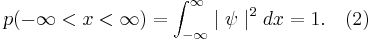 p(-\infty < x < \infty) = \int_{-\infty}^{\infty} \mid \psi  \mid ^2 dx = 1. \quad (2)