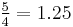 \tfrac 5 4 = 1.25