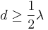 d \ge \frac{1}{2}\lambda