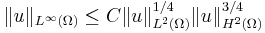 \displaystyle \|u\|_{L^\infty(\Omega)}\leq C \|u\|_{L^2(\Omega)}^{1/4} \|u\|_{H^2(\Omega)}^{3/4}