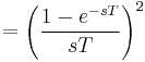 =  \left( \frac{1 - e^{-sT}}{sT} \right)^2 \ 